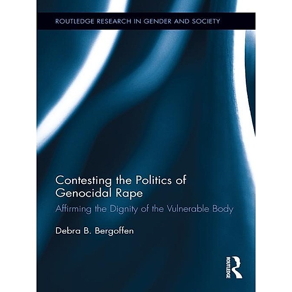 Contesting the Politics of Genocidal Rape / Routledge Research in Gender and Society, Debra B. Bergoffen