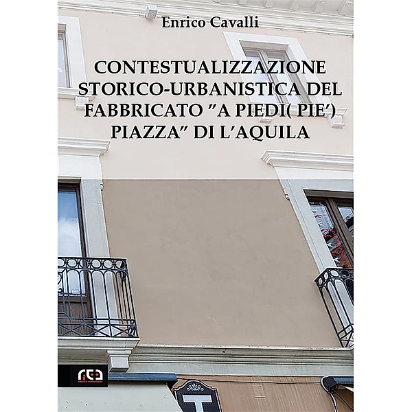 Contestualizzazione Storico-Urbanistica del FabbricatoA Piedi (Pie') Piazza di L'Aquila / Contemporanea Bd.29, Enrico Cavalli