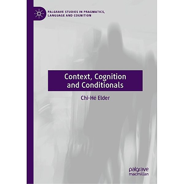 Context, Cognition and Conditionals / Palgrave Studies in Pragmatics, Language and Cognition, Chi-Hé Elder