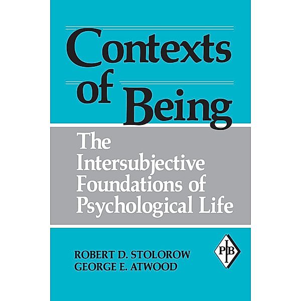 Contexts of Being / Psychoanalytic Inquiry Book Series, Robert D. Stolorow, George E. Atwood