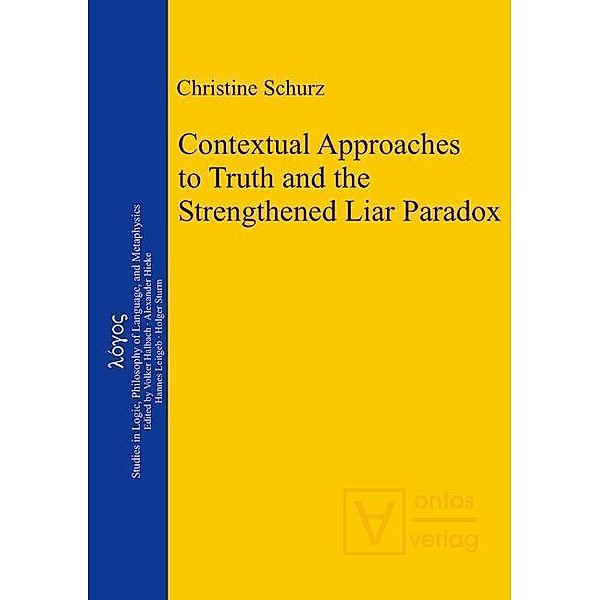 Contextual Approaches to Truth and the Strengthened Liar Paradox / logos Bd.20, Christine Schurz