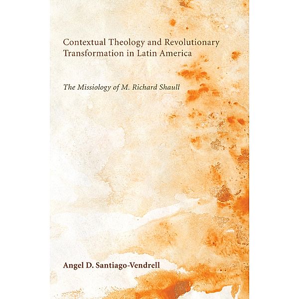 Contextual Theology and Revolutionary Transformation in Latin America, Angel D. Santiago-Vendrell