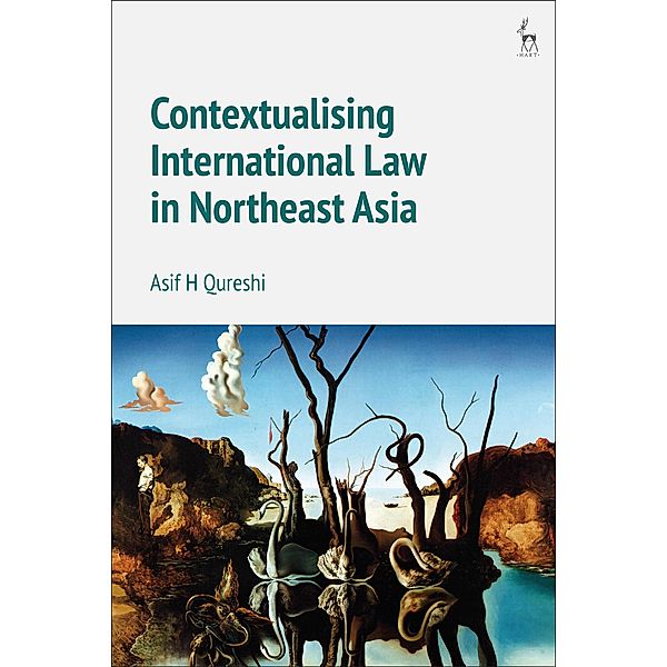 Contextualising International Law in Northeast Asia, Asif H Qureshi