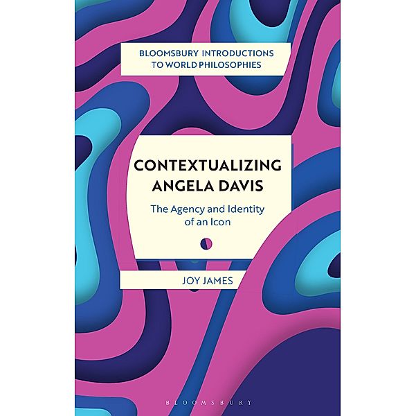 Contextualizing Angela Davis / Bloomsbury Introductions to World Philosophies, Joy James