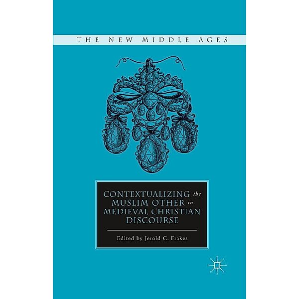 Contextualizing the Muslim Other in Medieval Christian Discourse / The New Middle Ages, J. Frakes