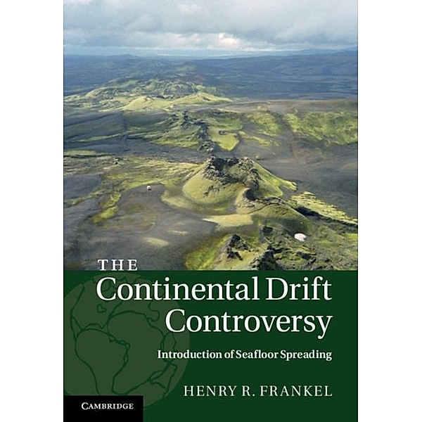 Continental Drift Controversy: Volume 3, Introduction of Seafloor Spreading, Henry R. Frankel