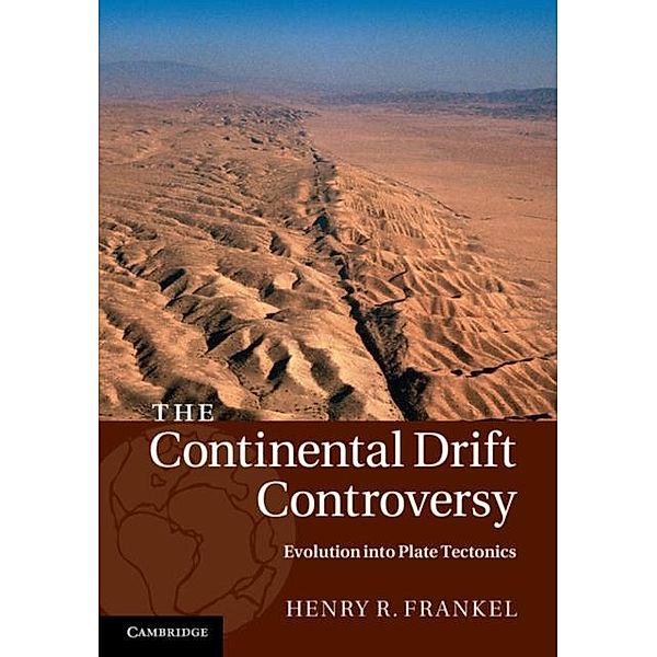 Continental Drift Controversy: Volume 4, Evolution into Plate Tectonics, Henry R. Frankel