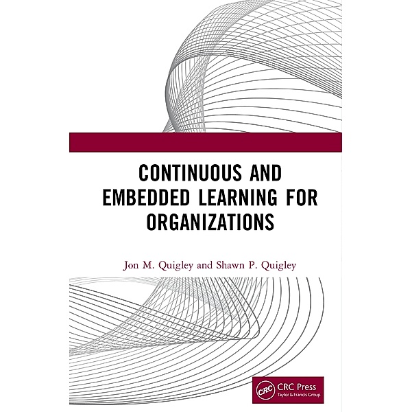 Continuous and Embedded Learning for Organizations, Jon M. Quigley, Shawn P. Quigley