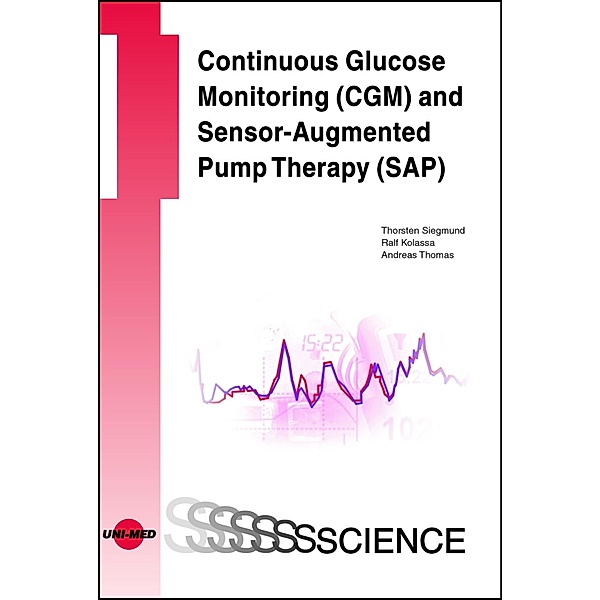 Continuous Glucose Monitoring (CGM) and Sensor-Augmented Pump Therapy (SAP) / UNI-MED Science, Thorsten Siegmund, Ralf Kolassa, Andreas Thomas