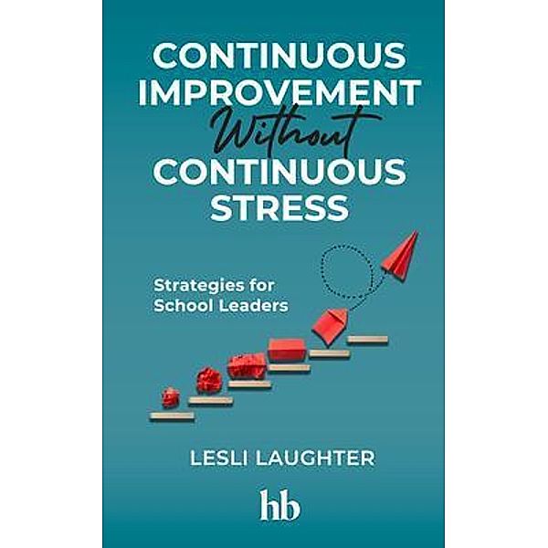 Continuous Improvement Without Continuous Stress, Lesli Laughter