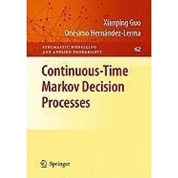 Continuous-Time Markov Decision Processes / Stochastic Modelling and Applied Probability Bd.62, Xianping Guo, Onésimo Hernández-Lerma