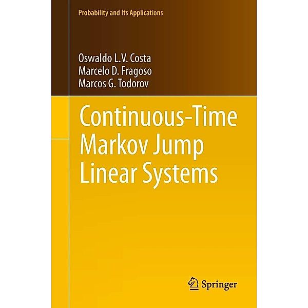 Continuous-Time Markov Jump Linear Systems / Probability and Its Applications, Oswaldo Luiz do Valle Costa, Marcelo D. Fragoso, Marcos G. Todorov