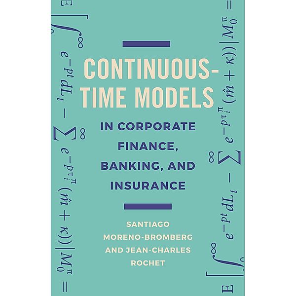 Continuous-Time Models in Corporate Finance, Banking, and Insurance, Santiago Moreno-Bromberg, Jean-Charles Rochet