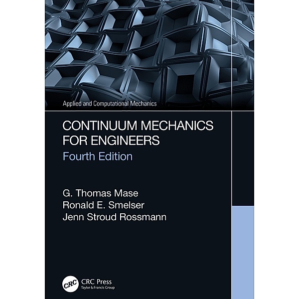 Continuum Mechanics for Engineers, G. Thomas Mase, Ronald E. Smelser, Jenn Stroud Rossmann