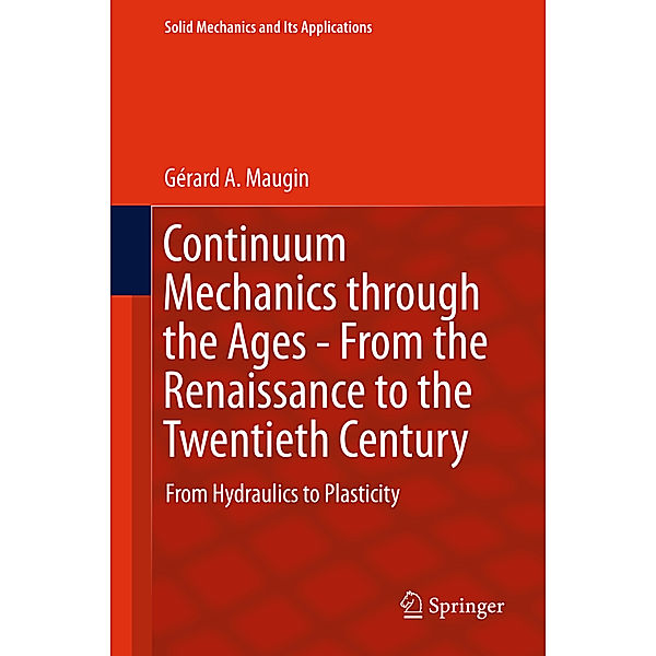 Continuum Mechanics Through the Ages - From the Renaissance to the Twentieth Century, Gérard A. Maugin