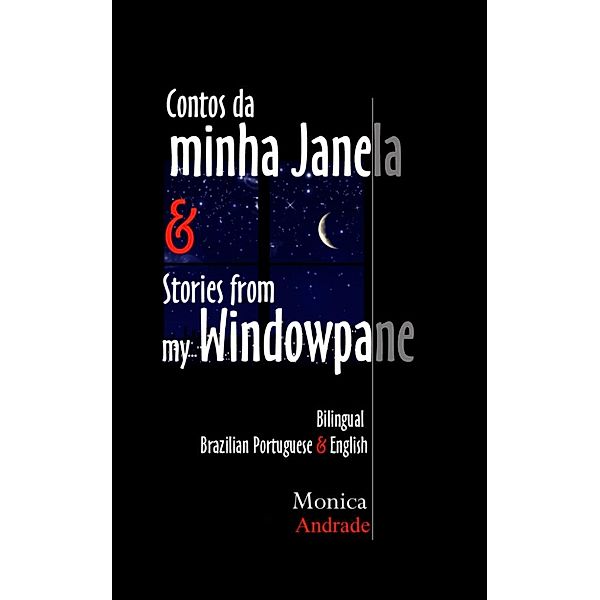 Contos da Minha Janela & Stories from my Windowpane - Bilingual Book, MONICA ANDRADE