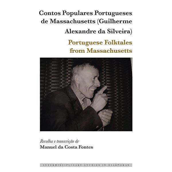 Contos Populares Portugueses de Massachusetts (Guilherme Alexandre da Silveira) / Portuguese Folktales from Massachusetts / Interdisciplinary Studies in Diasporas Bd.16, Manuel da Costa Fontes