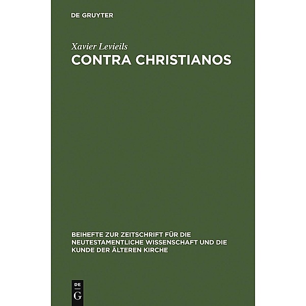 Contra Christianos / Beihefte zur Zeitschift für die neutestamentliche Wissenschaft Bd.146, Xavier Levieils