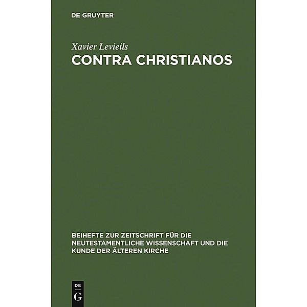 Contra Christianos / Beihefte zur Zeitschrift für die neutestamentliche Wissenschaft Bd.146, Xavier Levieils