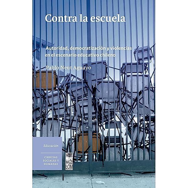 Contra la escuela. Autoridad, democratización y violencias en el escenario educativo chileno, Pablo Neut Aguayo
