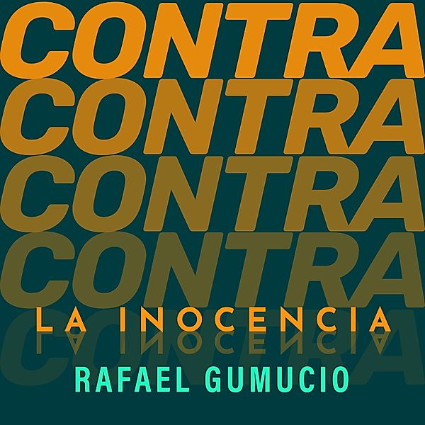 Contra la inocencia, Rafael Gumucio