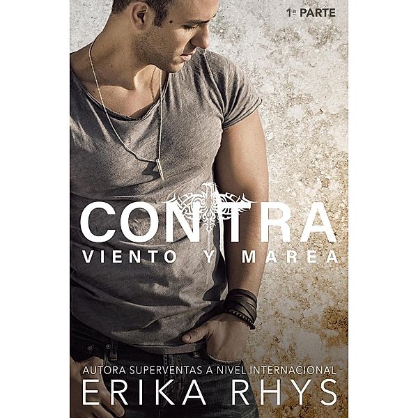 Contra Viento y Marea, 1ª parte: Serie New Adult Romántica (La Serie Contra Viento y Marea, #1), Erika Rhys