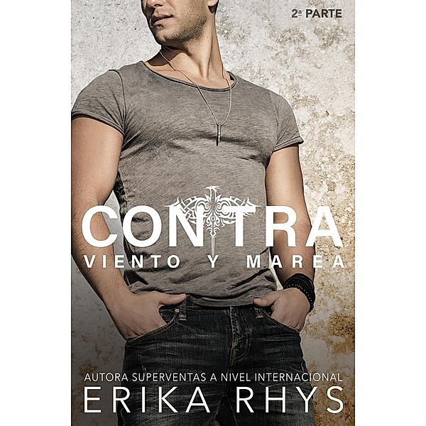 Contra Viento y Marea, 2ª parte: Serie New Adult Romántica (La Serie Contra Viento y Marea, #2), Erika Rhys