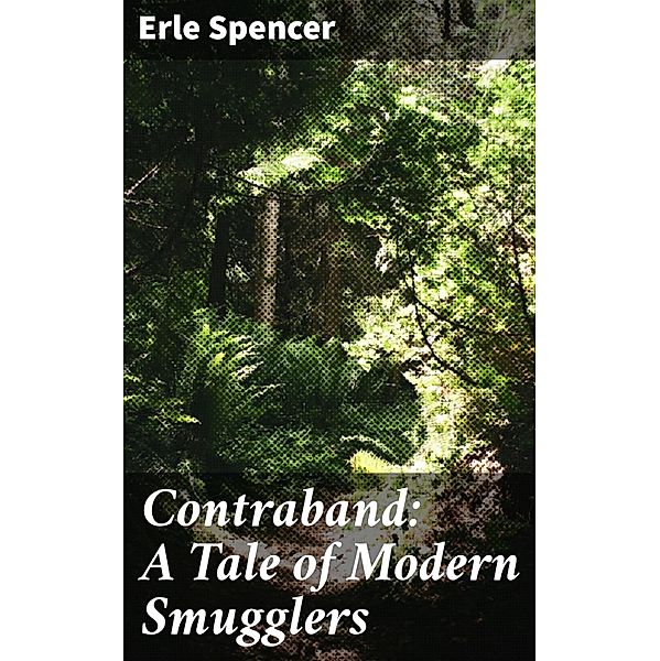 Contraband: A Tale of Modern Smugglers, Erle Spencer