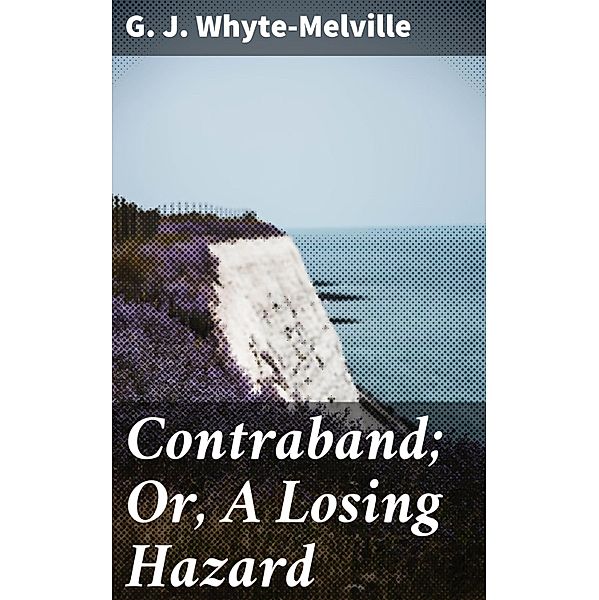 Contraband; Or, A Losing Hazard, G. J. Whyte-Melville