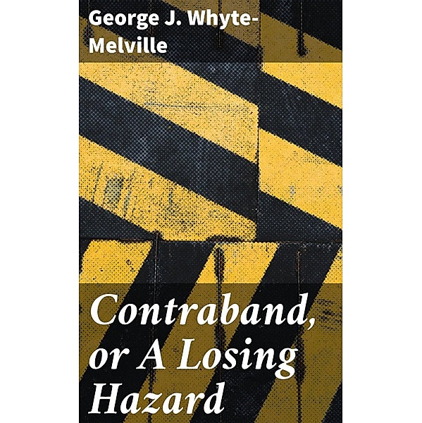 Contraband, or A Losing Hazard, George J. Whyte-Melville
