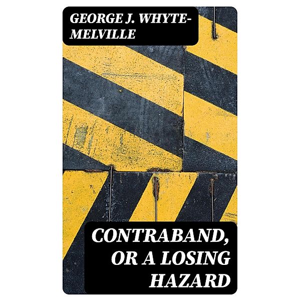 Contraband, or A Losing Hazard, George J. Whyte-Melville