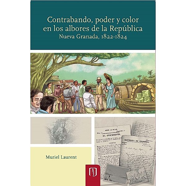 Contrabando, poder y color en los albores de la República: Nueva Granada, 1822-1824, Muriel Laurent