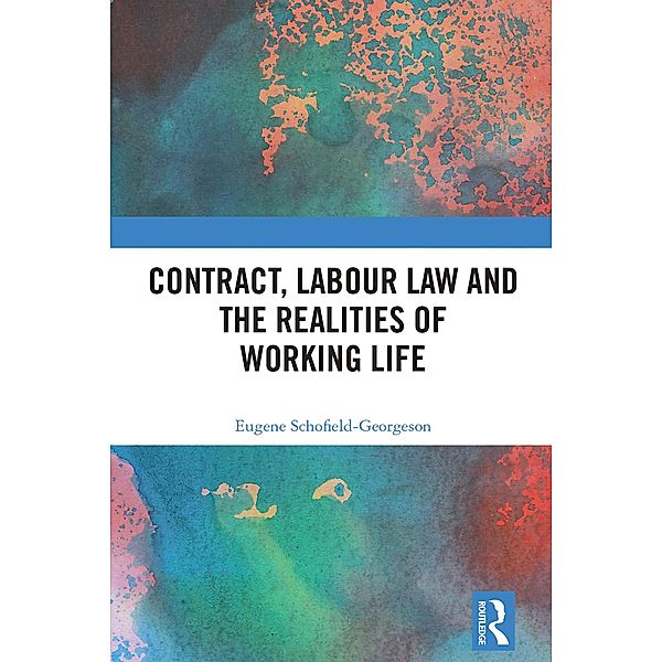 Contract, Labour Law and the Realities of Working Life, Eugene Schofield-Georgeson