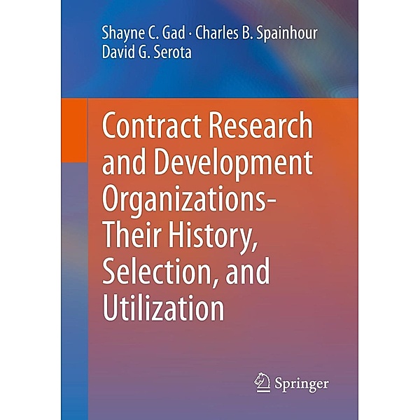 Contract Research and Development Organizations-Their History, Selection, and Utilization, Shayne C. Gad, Charles B. Spainhour, David G. Serota