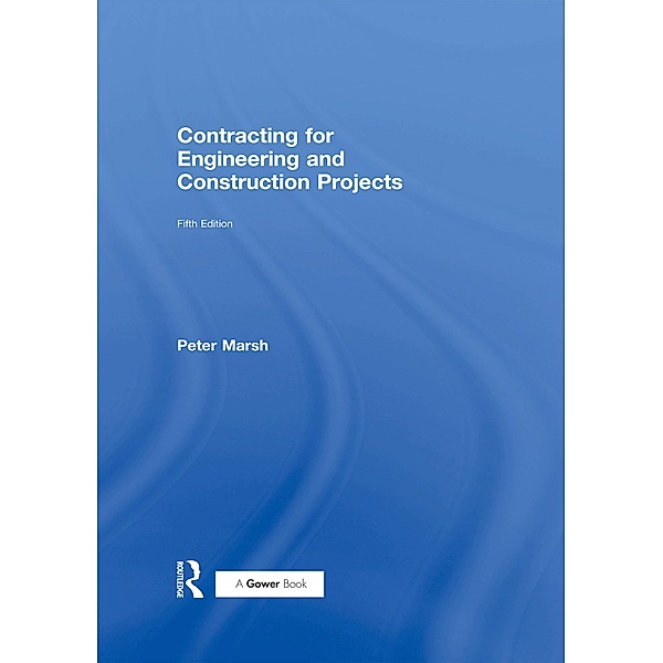 Contracting for Engineering and Construction Projects, Peter Marsh