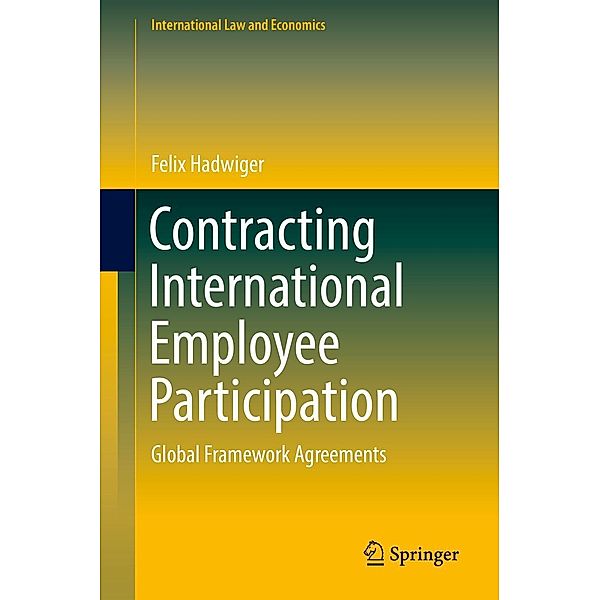 Contracting International Employee Participation / International Law and Economics, Felix Hadwiger