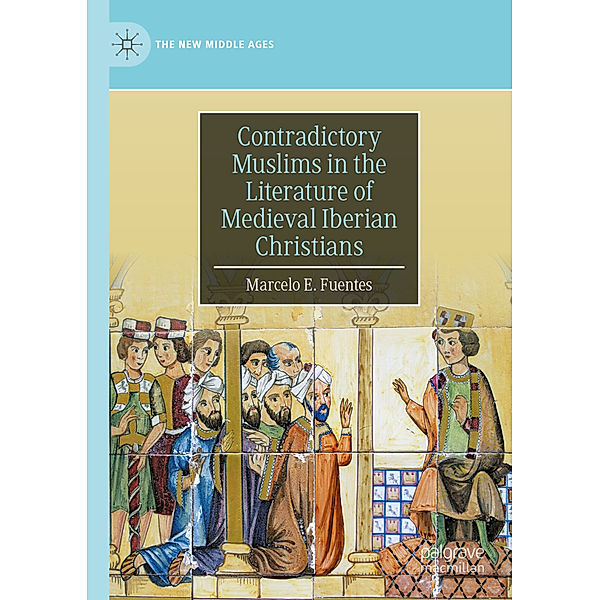 Contradictory Muslims in the Literature of Medieval Iberian Christians, Marcelo E. Fuentes