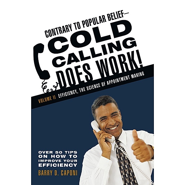 Contrary to Popular Belief Cold Calling Does Work! 2, Barry D. Caponi