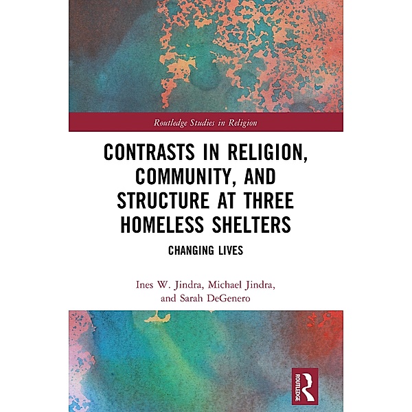 Contrasts in Religion, Community, and Structure at Three Homeless Shelters, Ines W. Jindra, Michael Jindra, Sarah Degenero
