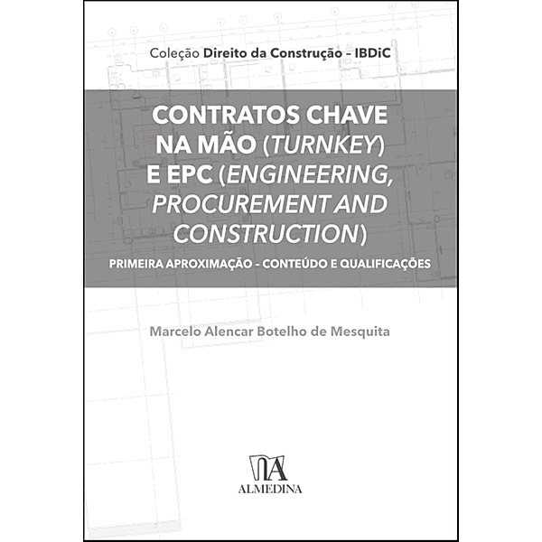 Contratos chave na mão (Turnkey) e EPC (Engineering, Procurement and Construction) / Direito da construção - IBDiC, Marcelo Alencar Botelho de Mesquita