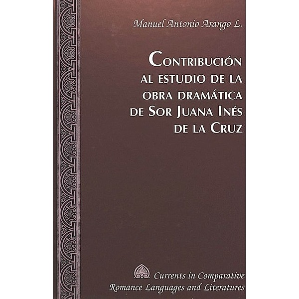 Contribución al estudio de la obra dramática de Sor Juana Inés de la Cruz, Manuel Antonio Arango
