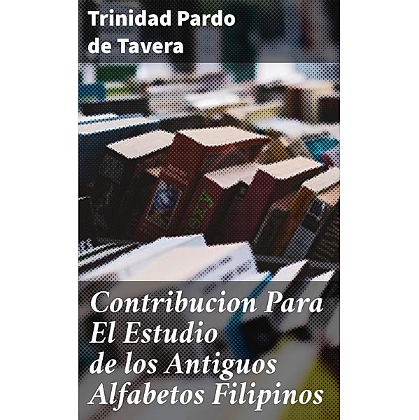 Contribucion Para El Estudio de los Antiguos Alfabetos Filipinos, Trinidad Pardo de Tavera