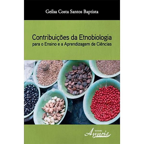 Contribuições da etnobiologia para o ensino e a aprendizagem de ciências / Educação e Pedagogia - Ensino de Ciências, Geilsa Costa Santos Baptista