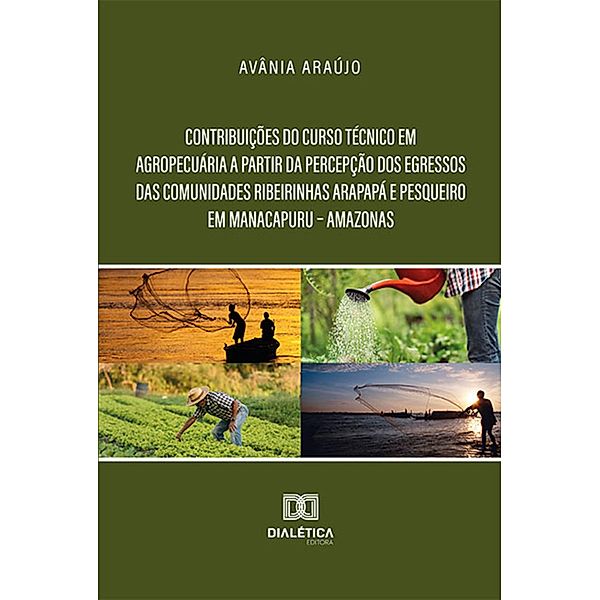 Contribuições do curso Técnico em Agropecuária a partir da percepção dos egressos das comunidades ribeirinhas Arapapá e Pesqueiro em Manacapuru - Amazonas, Avânia Araújo