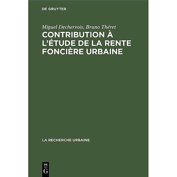 Contribution à l'étude de la rente foncière urbaine / La recherche urbaine Bd.10, Miguel Dechervois, Bruno Théret