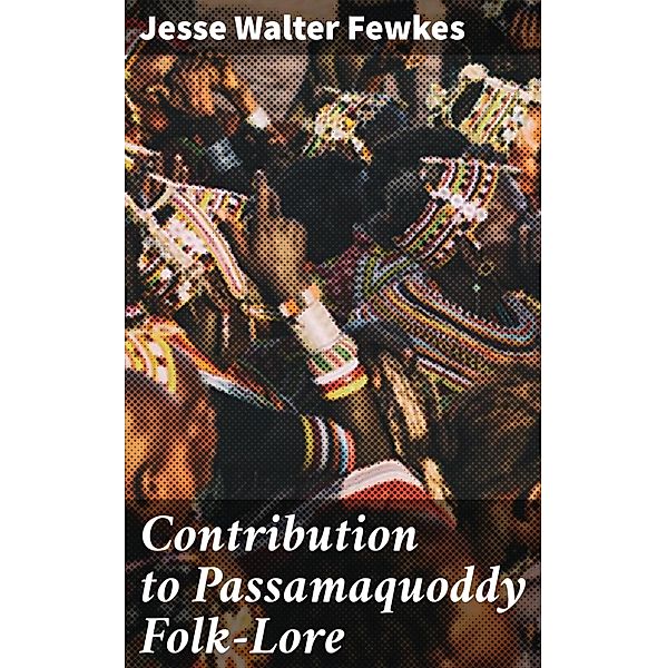 Contribution to Passamaquoddy Folk-Lore, Jesse Walter Fewkes