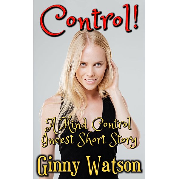 Control! (A Mind Control Incest Short Story), Ginny Watson