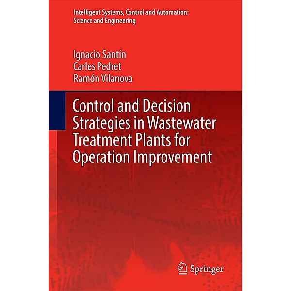 Control and Decision Strategies in Wastewater Treatment Plants for Operation Improvement / Intelligent Systems, Control and Automation: Science and Engineering Bd.86, Ignacio Santín, Carles Pedret, Ramón Vilanova