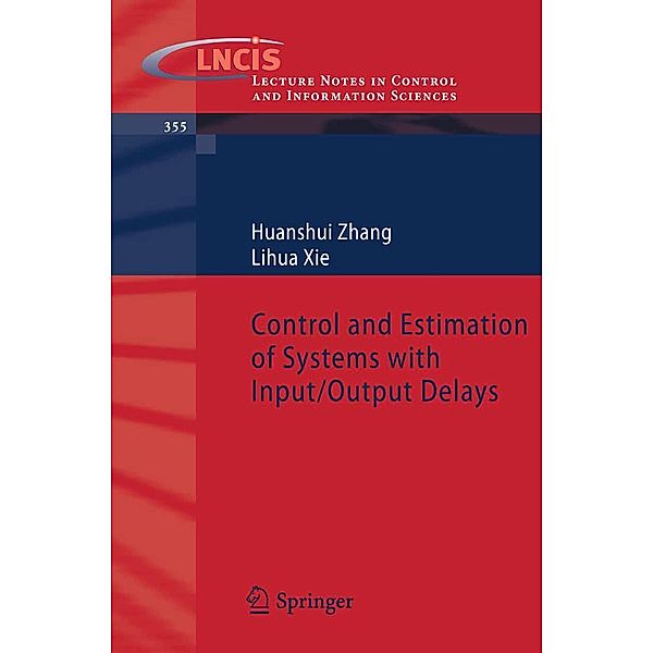 Control and Estimation of Systems with Input/Output Delays / Lecture Notes in Control and Information Sciences Bd.355, Huanshui Zhang, Lihua Xie