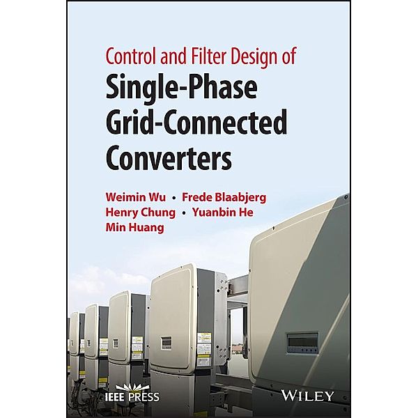 Control and Filter Design of Single-Phase Grid-Connected Converters, Weimin Wu, Frede Blaabjerg, Henry S. Chung, Yuanbin He, Min Huang